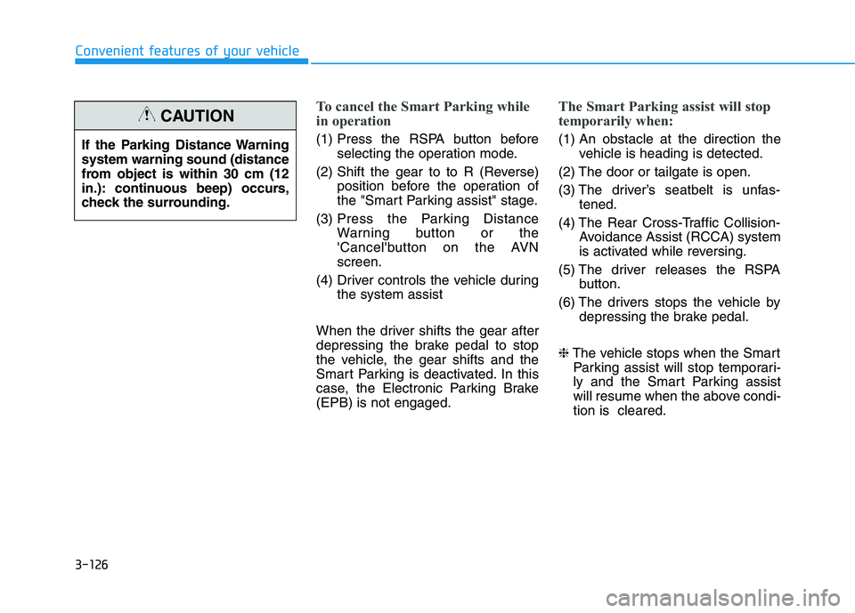 HYUNDAI NEXO 2023  Owners Manual 3-126
Convenient features of your vehicle
To cancel the Smart Parking while 
in operation
(1) Press the RSPA button beforeselecting the operation mode.
(2) Shift the gear to to R (Reverse) position be