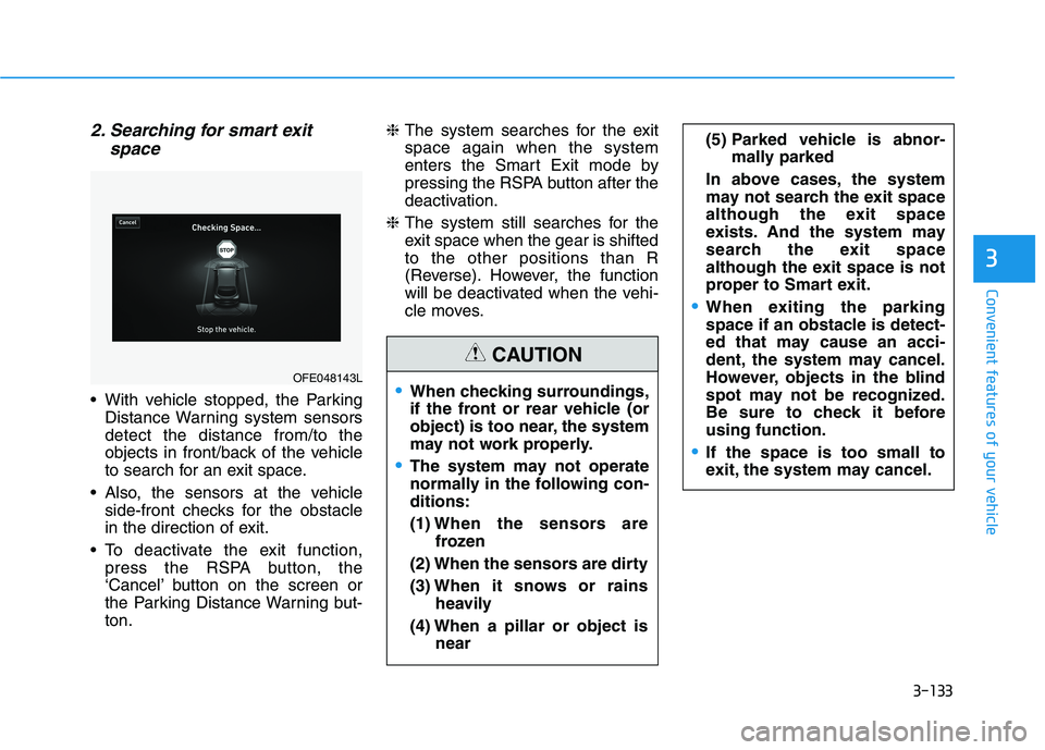 HYUNDAI NEXO 2023  Owners Manual 3-133
Convenient features of your vehicle
3
2. Searching for smart exitspace
 With vehicle stopped, the ParkingDistance Warning system sensors detect the distance from/to the
objects in front/back of 
