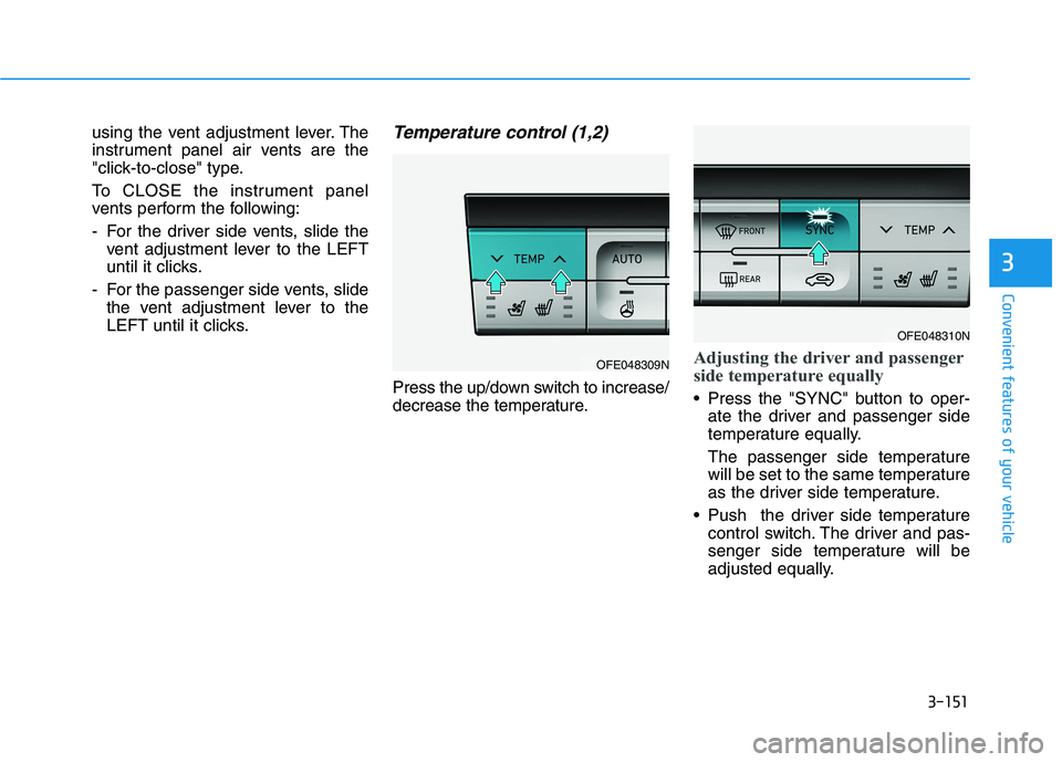 HYUNDAI NEXO 2023  Owners Manual 3-151
Convenient features of your vehicle
3
using the vent adjustment lever. The 
instrument panel air vents are the
"click-to-close" type. 
To CLOSE the instrument panel 
vents perform the following: