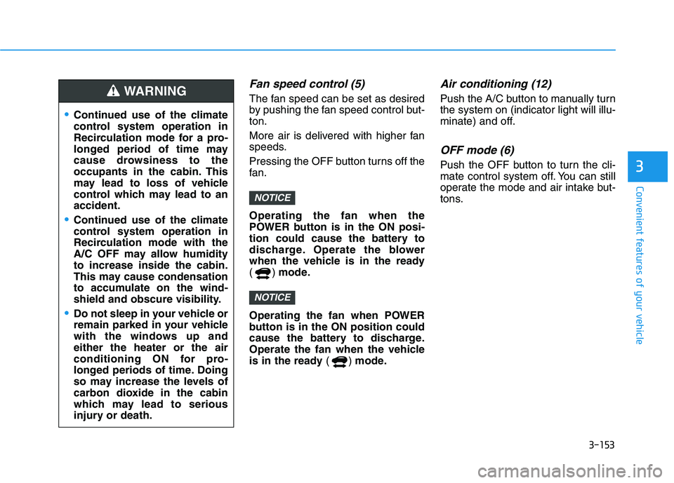 HYUNDAI NEXO 2023  Owners Manual 3-153
Convenient features of your vehicle
3
Fan speed control (5)
The fan speed can be set as desired 
by pushing the fan speed control but-ton. 
More air is delivered with higher fan 
speeds. 
Pressi