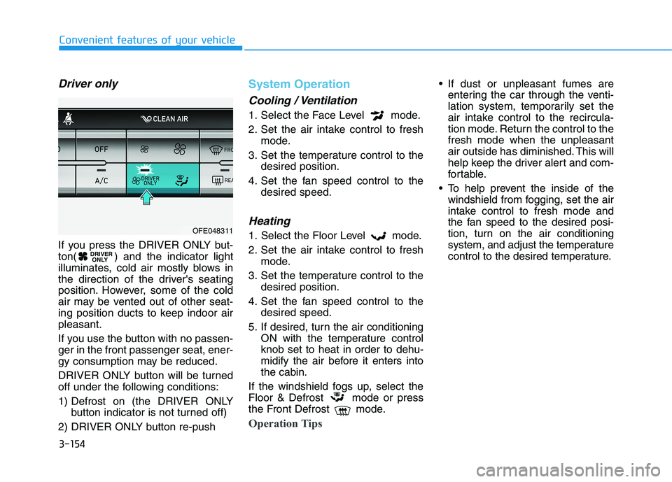 HYUNDAI NEXO 2023  Owners Manual 3-154
Convenient features of your vehicle
Driver only
If you press the DRIVER ONLY but- 
ton( ) and the indicator light
illuminates, cold air mostly blows in
the direction of the drivers seating
posi