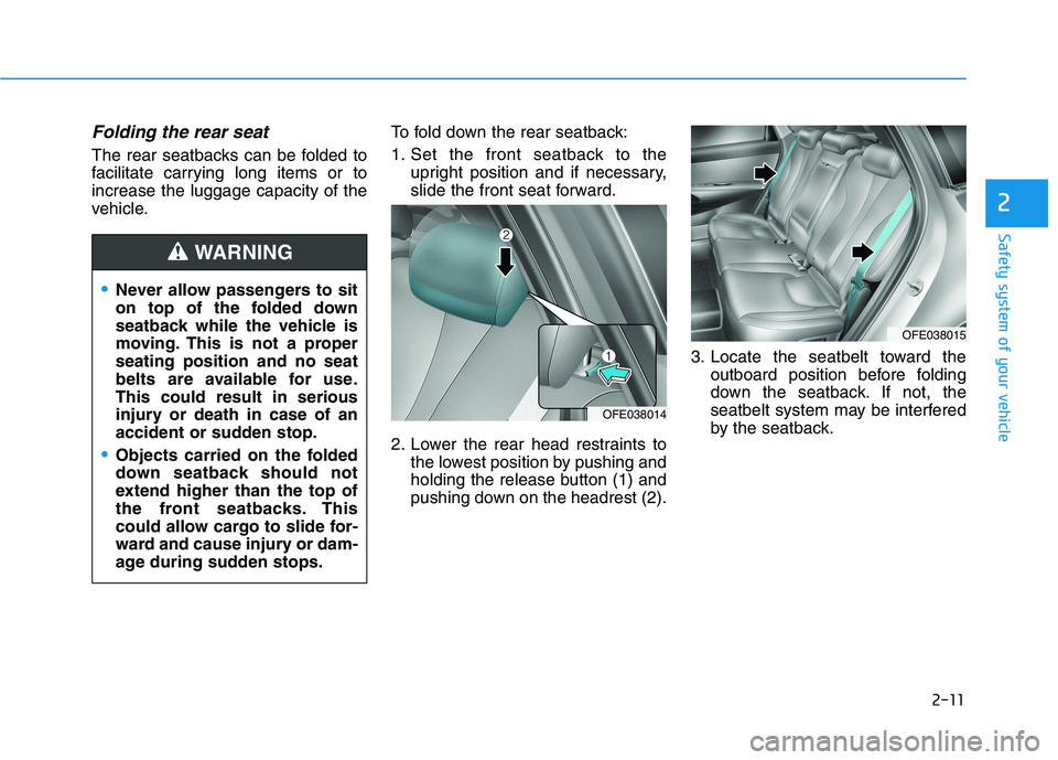 HYUNDAI NEXO 2023 Owners Manual 2-11
Safety system of your vehicle
2
Folding the rear seat
The rear seatbacks can be folded to
facilitate carrying long items or toincrease the luggage capacity of the
vehicle.To fold down the rear HYUNDAI NEXO 2023 Owners Manual 2-11
Safety system of your vehicle
2
Folding the rear seat
The rear seatbacks can be folded to
facilitate carrying long items or toincrease the luggage capacity of the
vehicle.To fold down the rear