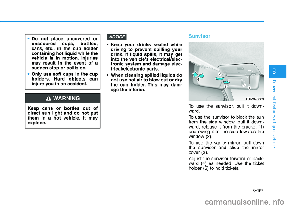 HYUNDAI NEXO 2023 Owners Manual 3-165
Convenient features of your vehicle
3
Keep your drinks sealed whiledriving to prevent spilling your
drink. If liquid spills, it may get
into the vehicles electrical/elec-
tronic system and da HYUNDAI NEXO 2023 Owners Manual 3-165
Convenient features of your vehicle
3
Keep your drinks sealed whiledriving to prevent spilling your
drink. If liquid spills, it may get
into the vehicles electrical/elec-
tronic system and da