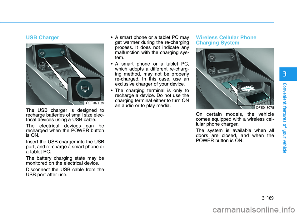 HYUNDAI NEXO 2023 Owners Manual 3-169
Convenient features of your vehicle
3
USB Charger
The USB charger is designed to
recharge batteries of small size elec-
trical devices using a USB cable.
The electrical devices can be
rechar HYUNDAI NEXO 2023 Owners Manual 3-169
Convenient features of your vehicle
3
USB Charger
The USB charger is designed to
recharge batteries of small size elec-
trical devices using a USB cable.
The electrical devices can be
rechar