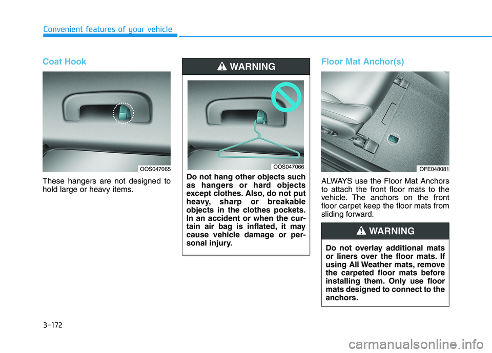 HYUNDAI NEXO 2023 Owners Manual 3-172
Convenient features of your vehicle
Coat Hook
These hangers are not designed to
hold large or heavy items.
Floor Mat Anchor(s)
ALWAYS use the Floor Mat Anchors to attach the front floor mats to HYUNDAI NEXO 2023 Owners Manual 3-172
Convenient features of your vehicle
Coat Hook
These hangers are not designed to
hold large or heavy items.
Floor Mat Anchor(s)
ALWAYS use the Floor Mat Anchors to attach the front floor mats to