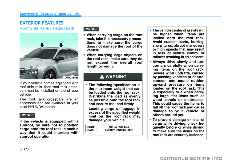 HYUNDAI NEXO 2023  Owners Manual Roof Side Rails (if equipped)
If your vehicle comes equipped with 
roof side rails, then roof rack cross-
bars can be installed on top of your
vehicle. 
The roof rack crossbars are an 
accessory and a