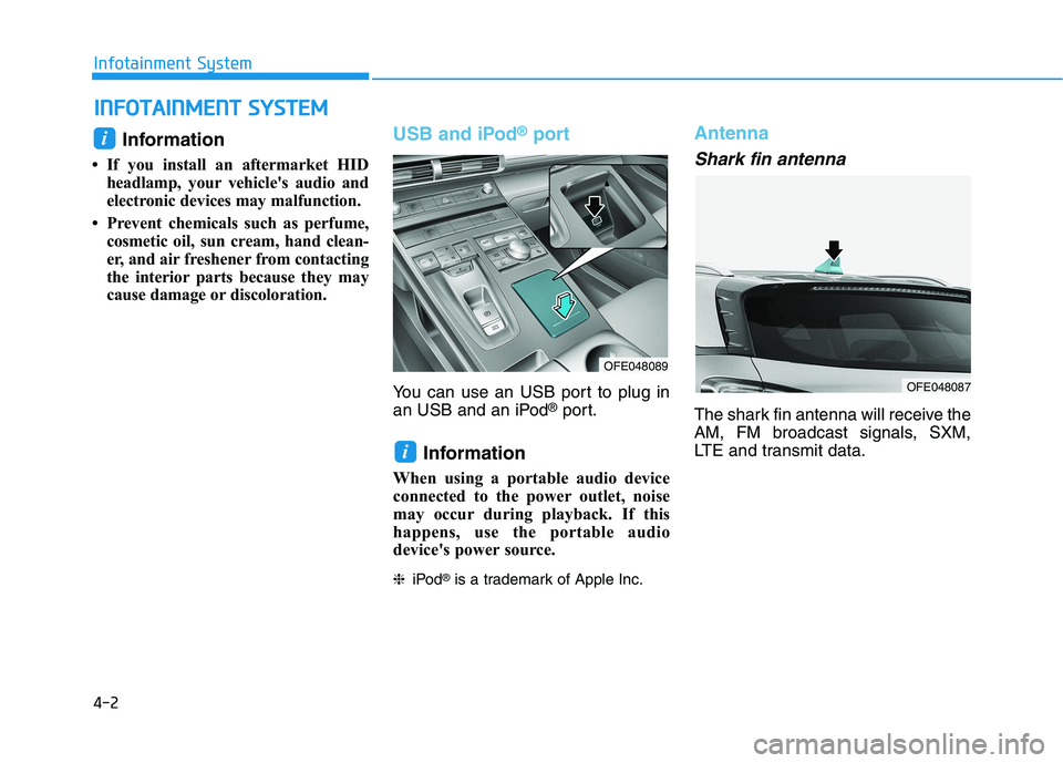 HYUNDAI NEXO 2023  Owners Manual 4-2
Infotainment System
Information 
 If you install an aftermarket HID headlamp, your vehicles audio and 
electronic devices may malfunction.
 Prevent chemicals such as perfume, cosmetic oil, sun 