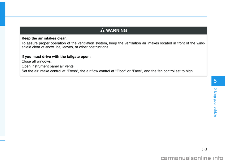 HYUNDAI NEXO 2023  Owners Manual 5-3
Driving your vehicle
5
Keep the air intakes clear. 
To assure proper operation of the ventilation system, keep the ventilation air intakes located in front of the wind- 
shield clear of snow, ice,