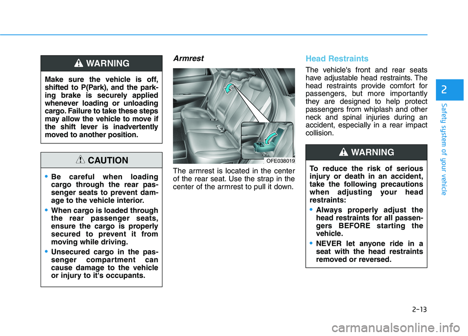 HYUNDAI NEXO 2023 Owners Manual 2-13
Safety system of your vehicle
2
Armrest
The armrest is located in the center
of the rear seat. Use the strap in the
center of the armrest to pull it down.
Head Restraints
The vehicles front and HYUNDAI NEXO 2023 Owners Manual 2-13
Safety system of your vehicle
2
Armrest
The armrest is located in the center
of the rear seat. Use the strap in the
center of the armrest to pull it down.
Head Restraints
The vehicles front and