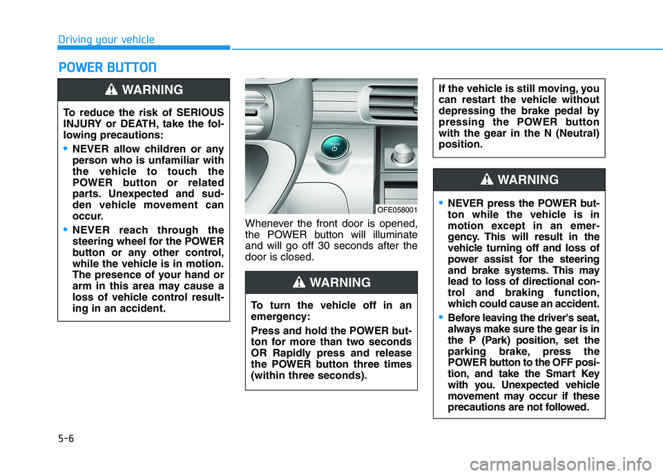 HYUNDAI NEXO 2023  Owners Manual 5-6Whenever the front door is opened, 
the POWER button will illuminateand will go off 30 seconds after thedoor is closed.
PP
OO WW EERR   BB UU TTTTOO NN
Driving your vehicle
To reduce the risk of SE