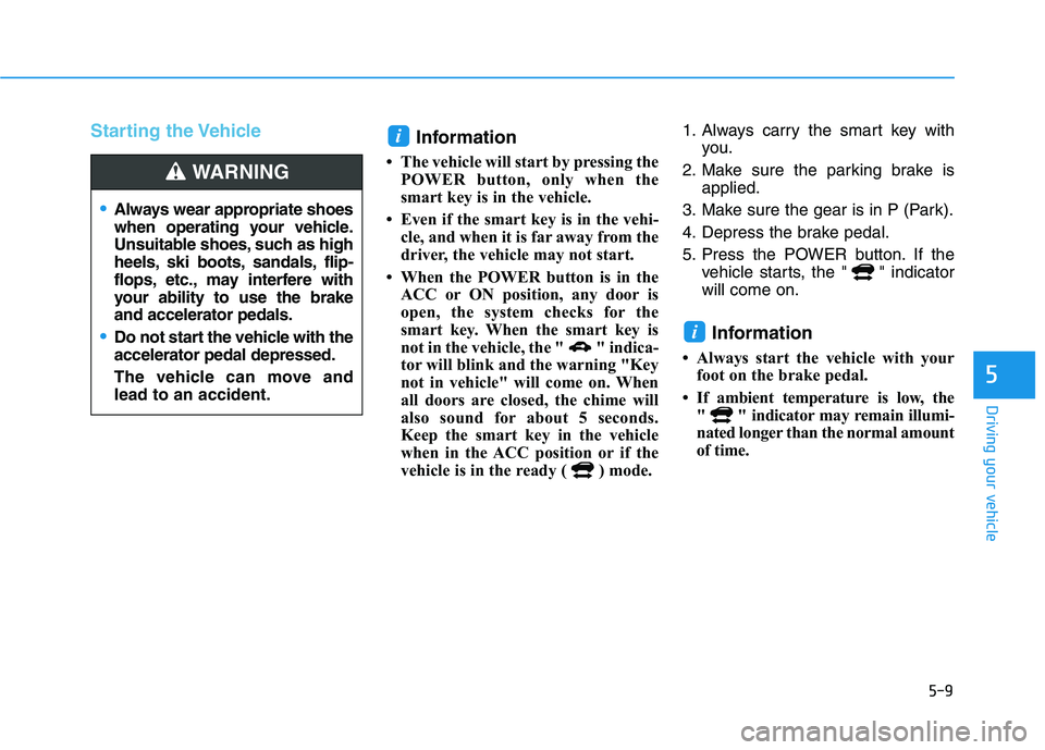 HYUNDAI NEXO 2023  Owners Manual 5-9
Driving your vehicle
5
Starting the VehicleInformation 
 The vehicle will start by pressing the POWER button, only when the 
smart key is in the vehicle.
 Even if the smart key is in the vehi- c