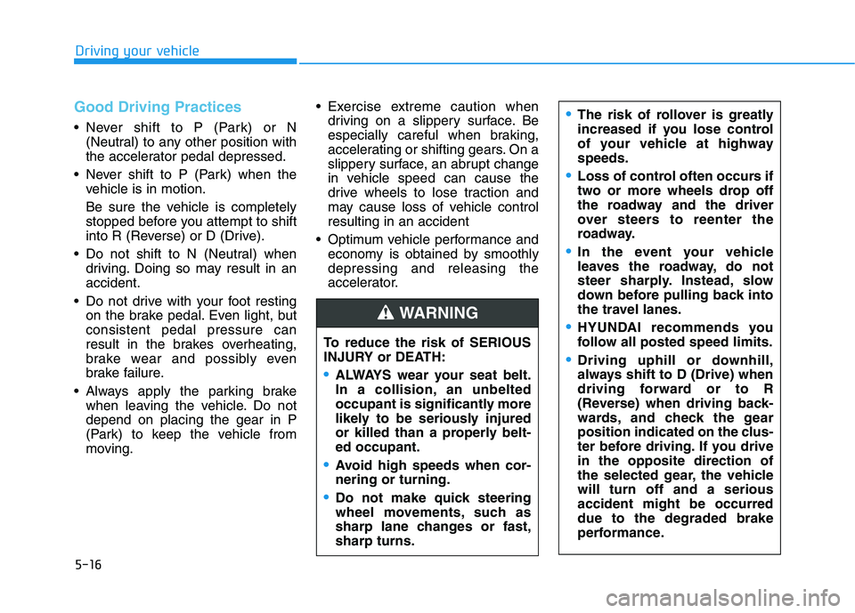 HYUNDAI NEXO 2023  Owners Manual 5-16
Driving your vehicle
Good Driving Practices
 Never shift to P (Park) or N(Neutral) to any other position with 
the accelerator pedal depressed.
 Never shift to P (Park) when the vehicle is in mot