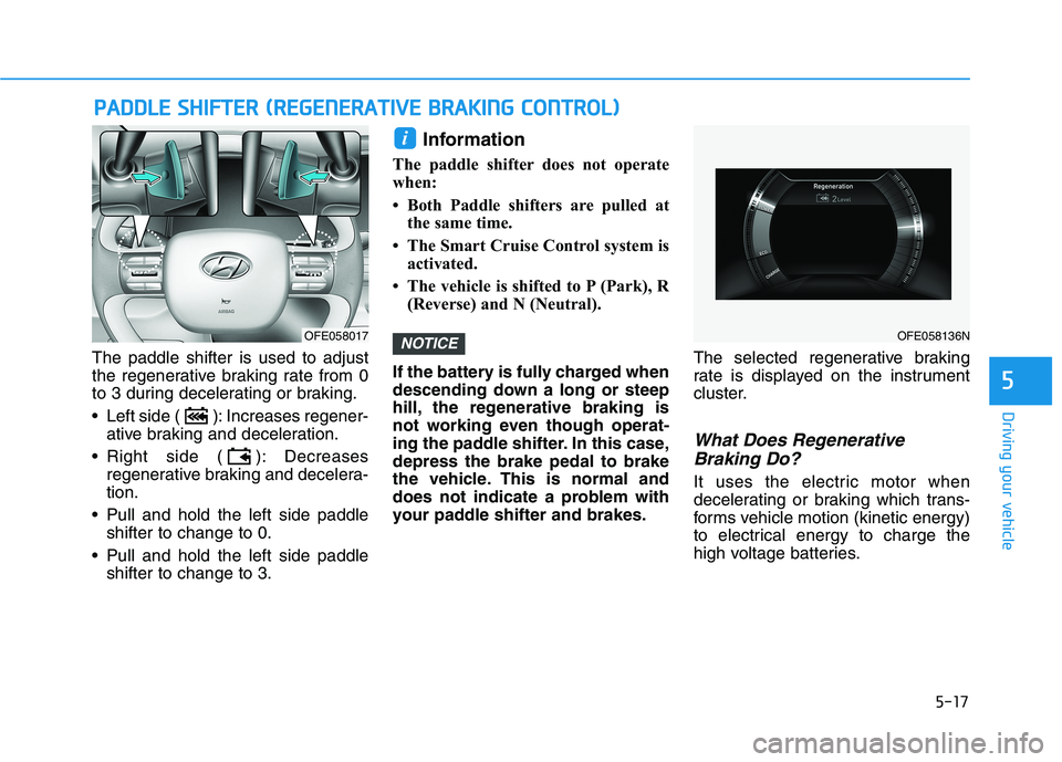 HYUNDAI NEXO 2023  Owners Manual 5-17
Driving your vehicle
The paddle shifter is used to adjust 
the regenerative braking rate from 0
to 3 during decelerating or braking. 
 Left side ( ): Increases regener-ative braking and decelerat