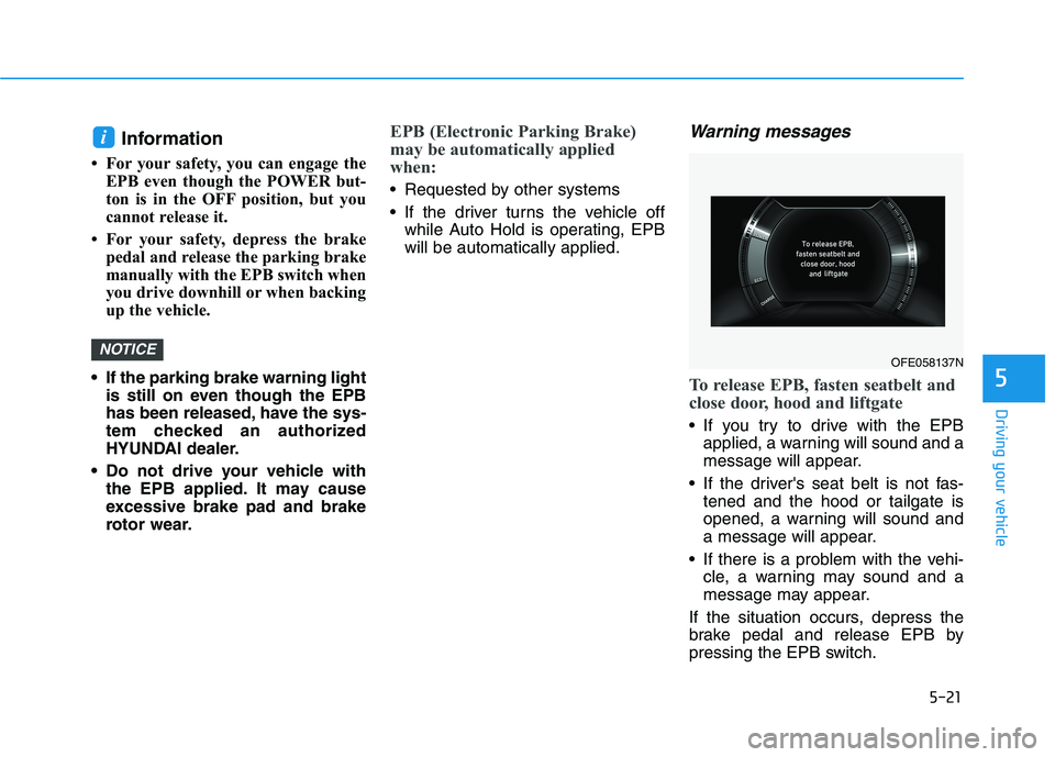 HYUNDAI NEXO 2023  Owners Manual 5-21
Driving your vehicle
5
Information 
 For your safety, you can engage the EPB even though the POWER but- 
ton is in the OFF position, but you
cannot release it. 
 For your safety, depress the br