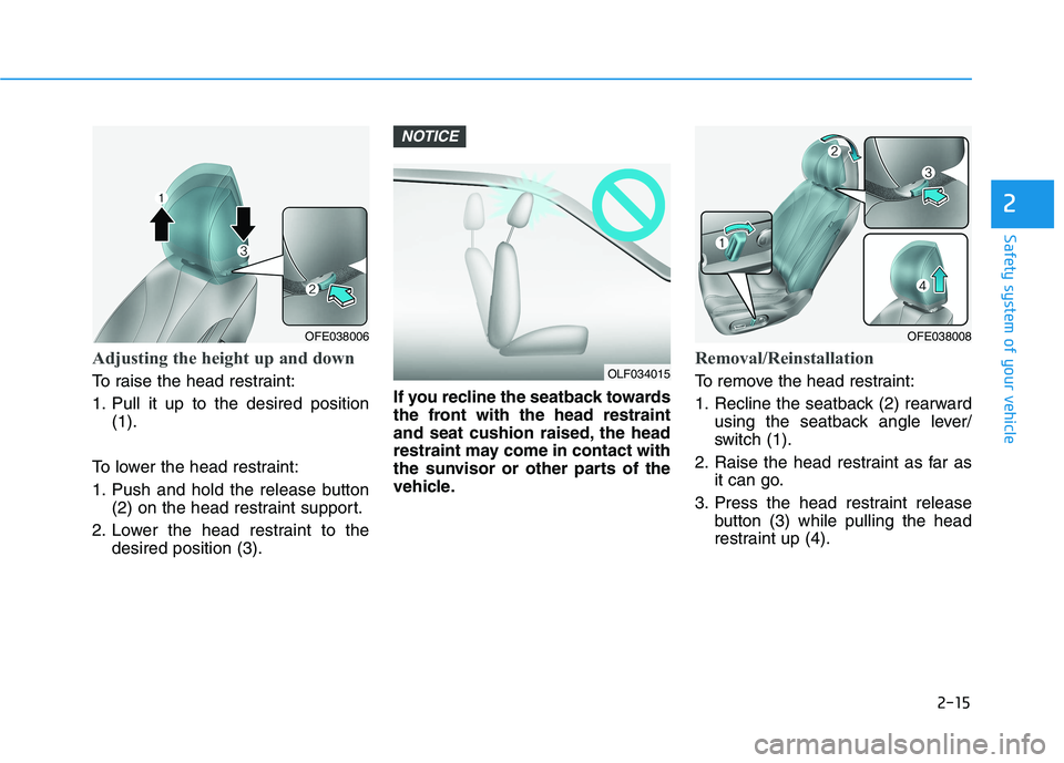 HYUNDAI NEXO 2023 Owners Manual 2-15
Safety system of your vehicle
2
Adjusting the height up and down
To raise the head restraint:
1. Pull it up to the desired position(1).
To lower the head restraint:
1. Push and hold the release HYUNDAI NEXO 2023 Owners Manual 2-15
Safety system of your vehicle
2
Adjusting the height up and down
To raise the head restraint:
1. Pull it up to the desired position(1).
To lower the head restraint:
1. Push and hold the release