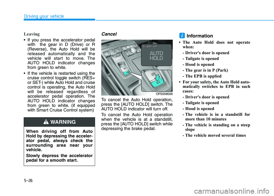 HYUNDAI NEXO 2023  Owners Manual 5-26
Leaving
 If you press the accelerator pedalwith  the gear in D (Drive) or R 
(Reverse), the Auto Hold will bereleased automatically and the
vehicle will start to move. The
AUTO HOLD indicator cha