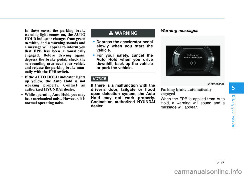 HYUNDAI NEXO 2023  Owners Manual 5-27
Driving your vehicle
In these cases, the parking brake 
warning light comes on, the AUTO
HOLD indicator changes from green
to white, and a warning sounds and
a message will appear to inform you
t