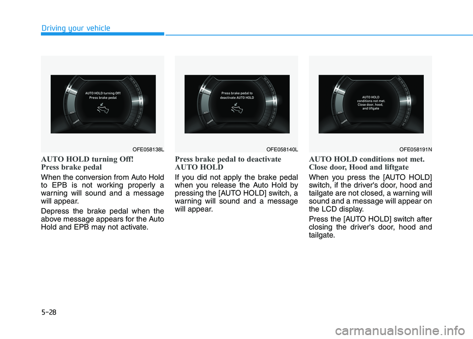 HYUNDAI NEXO 2023  Owners Manual 5-28
AUTO HOLD turning Off! 
Press brake pedal
When the conversion from Auto Hold 
to EPB is not working properly a
warning will sound and a message
will appear. 
Depress the brake pedal when the 
abo