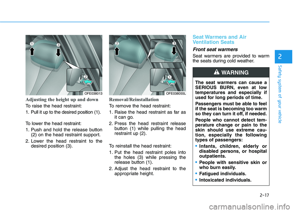 HYUNDAI NEXO 2023 Owners Guide 2-17
Safety system of your vehicle
2
Adjusting the height up and down
To raise the head restraint:
1. Pull it up to the desired position (1).
To lower the head restraint:
1. Push and hold the rele HYUNDAI NEXO 2023 Owners Guide 2-17
Safety system of your vehicle
2
Adjusting the height up and down
To raise the head restraint:
1. Pull it up to the desired position (1).
To lower the head restraint:
1. Push and hold the rele