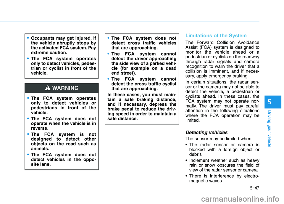 HYUNDAI NEXO 2023  Owners Manual 5-47
Driving your vehicle
5
Limitations of the System
The Forward Collision Avoidance Assist (FCA) system is designed to
monitor the vehicle ahead or a
pedestrian or cyclists on the roadway
through ra
