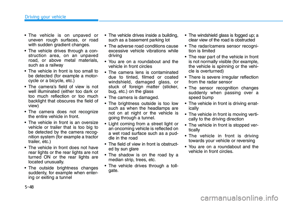 HYUNDAI NEXO 2023  Owners Manual 5-48
Driving your vehicle
 The vehicle is on unpaved oruneven rough surfaces, or road 
with sudden gradient changes.
 The vehicle drives through a con- struction area, on an unpaved
road, or above met