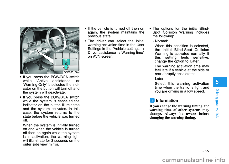 HYUNDAI NEXO 2023  Owners Manual 5-55
Driving your vehicle
5
 If you press the BCW/BCA switchwhile Active assistance or 
Warning Only is selected the indi-
cator on the button will turn off and
the system will deactivate.
 If you