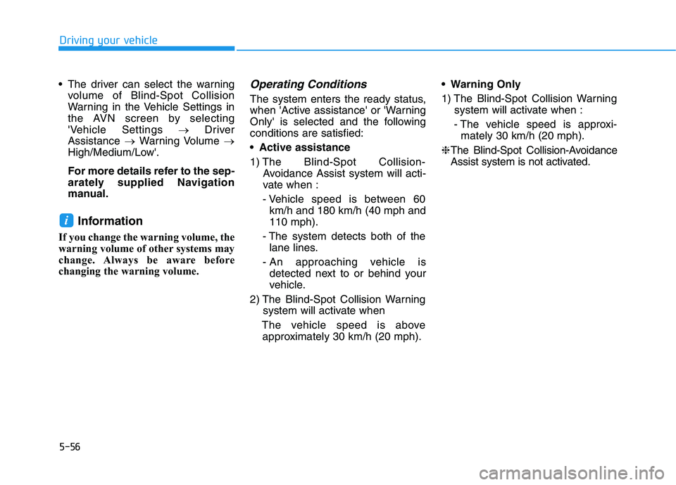 HYUNDAI NEXO 2023  Owners Manual 5-56
Driving your vehicle
 The driver can select the warningvolume of Blind-Spot Collision 
Warning in the Vehicle Settings in
the AVN screen by selecting
Vehicle Settings  �Driver
Assistance  �Warni