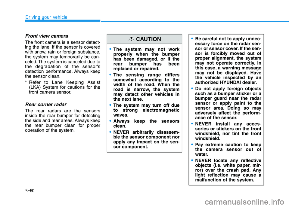 HYUNDAI NEXO 2023  Owners Manual 5-60
Driving your vehicle
Front view camera
The front camera is a sensor detect- 
ing the lane. If the sensor is covered
with snow, rain or foreign substance,
the system may temporarily be can-
celed.