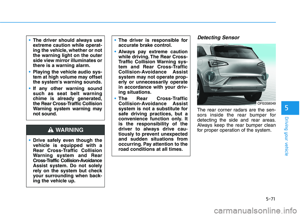 HYUNDAI NEXO 2023  Owners Manual 5-71
Driving your vehicle
5
Detecting Sensor
The rear corner radars are the sen- 
sors inside the rear bumper for
detecting the side and rear areas.
Always keep the rear bumper clean
for proper operat