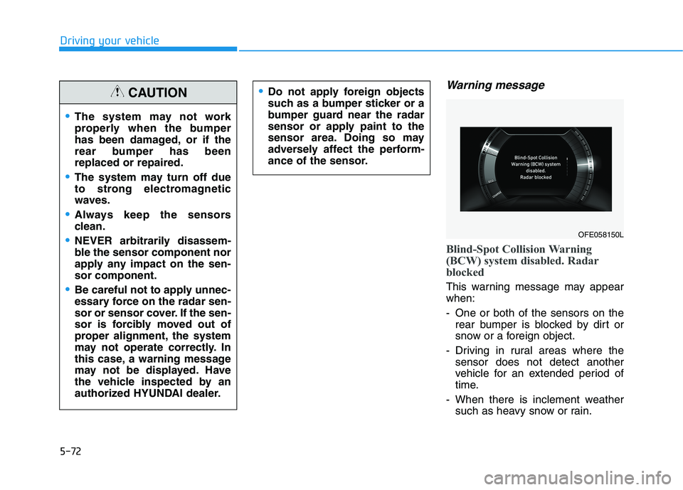 HYUNDAI NEXO 2023  Owners Manual 5-72
Driving your vehicle
Warning message
Blind-Spot Collision Warning 
(BCW) system disabled. Radar
blocked
This warning message may appear when: 
- One or both of the sensors on therear bumper is bl