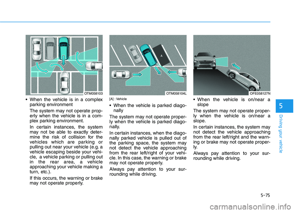 HYUNDAI NEXO 2023  Owners Manual 5-75
Driving your vehicle
5
 When the vehicle is in a complexparking environment  
The system may not operate prop- 
erly when the vehicle is in a com-
plex parking environment. 
In certain instances,
