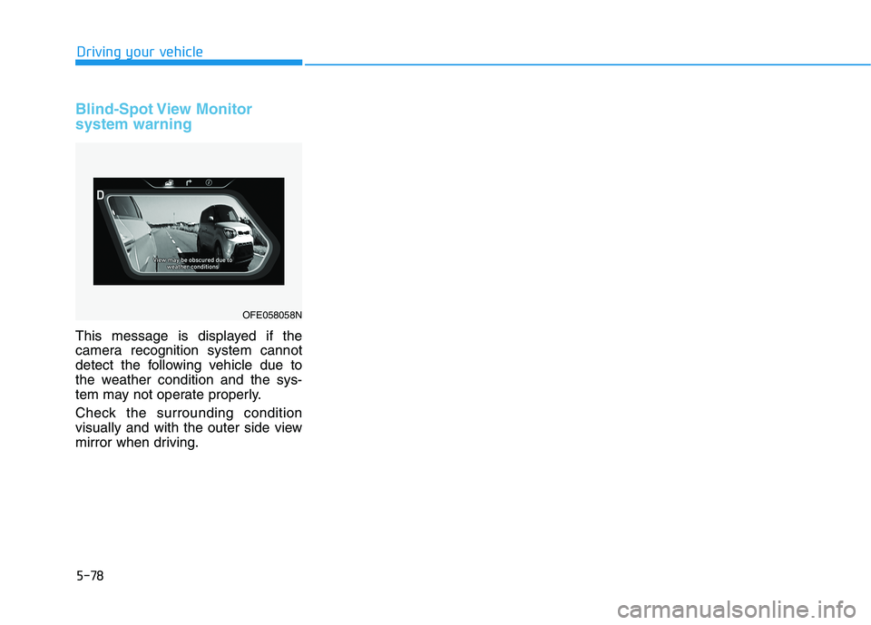 HYUNDAI NEXO 2023  Owners Manual 5-78
Blind-Spot View  Monitor  system warning
This message is displayed if the 
camera recognition system cannot
detect the following vehicle due to
the weather condition and the sys-
tem may not oper