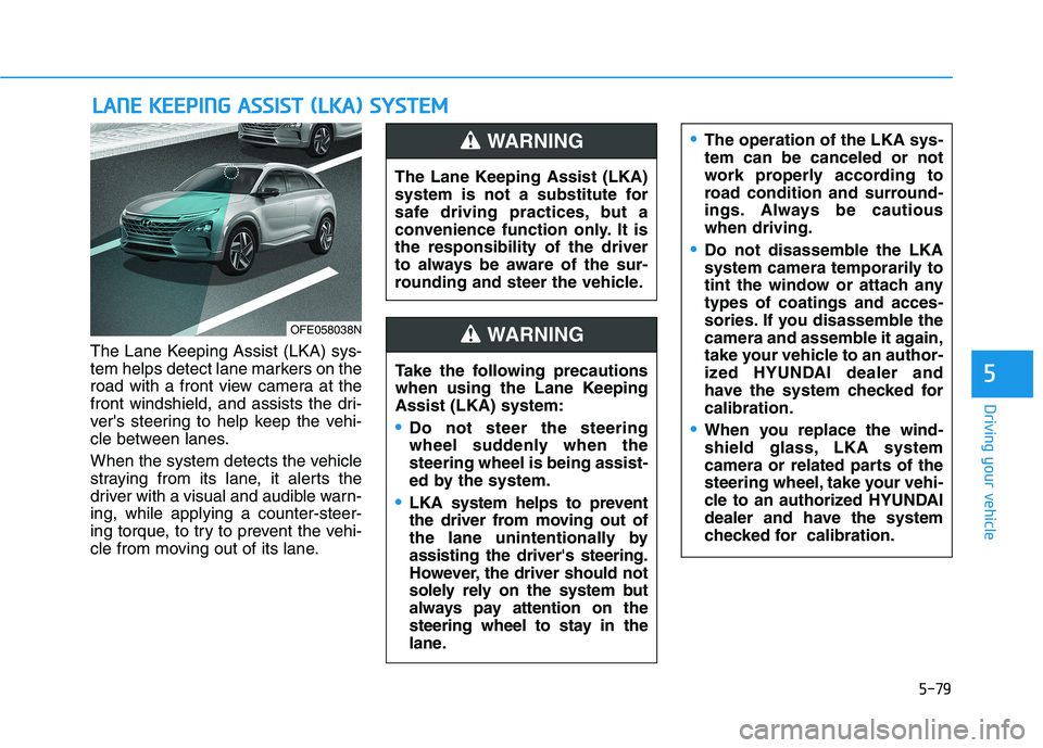 HYUNDAI NEXO 2023  Owners Manual 5-79
Driving your vehicle
The Lane Keeping Assist (LKA) sys- 
tem helps detect lane markers on the
road with a front view camera at the
front windshield, and assists the dri-
vers steering to help ke