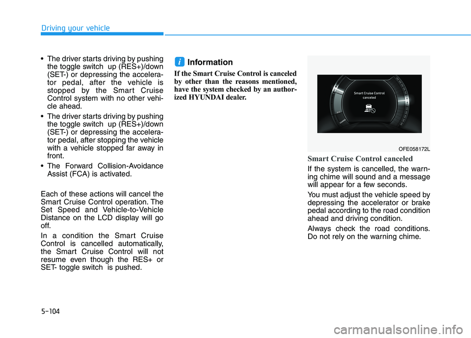 HYUNDAI NEXO 2023  Owners Manual 5-104
Driving your vehicle
 The driver starts driving by pushingthe toggle switch  up (RES+)/down 
(SET-) or depressing the accelera-
tor pedal, after the vehicle is
stopped by the Smart Cruise
Contro