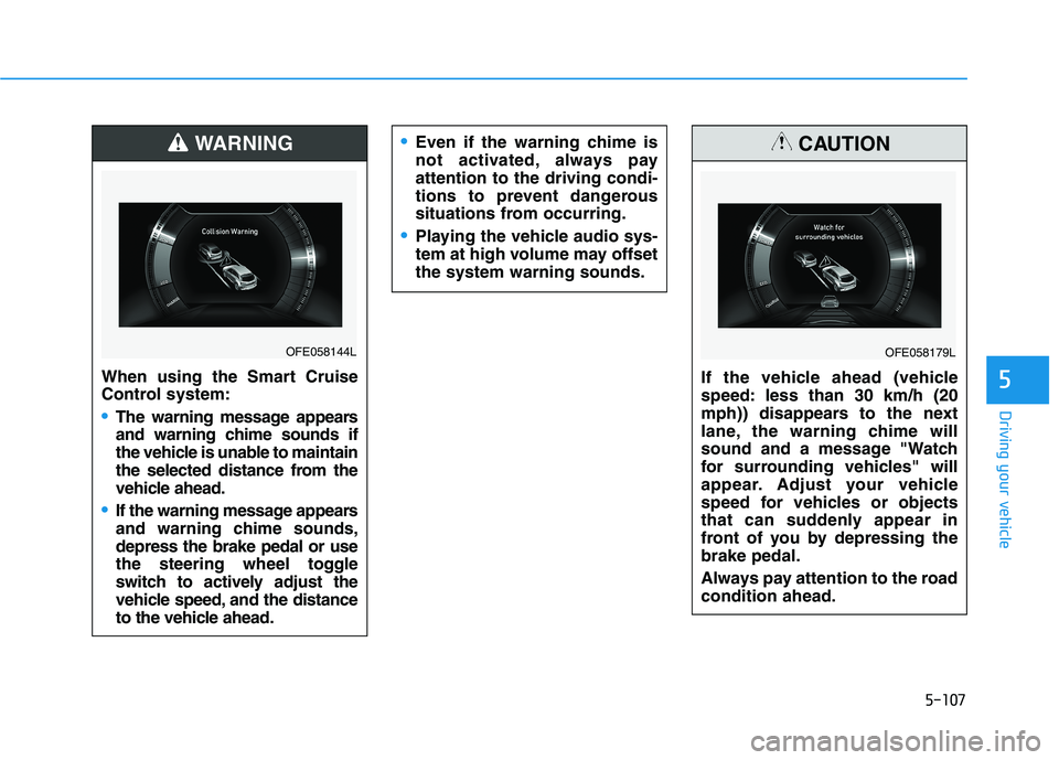 HYUNDAI NEXO 2023  Owners Manual 5-107
Driving your vehicle
5When using the Smart Cruise 
Control system:
The warning message appears 
and warning chime sounds if
the vehicle is unable to maintain
the selected distance from the
vehic