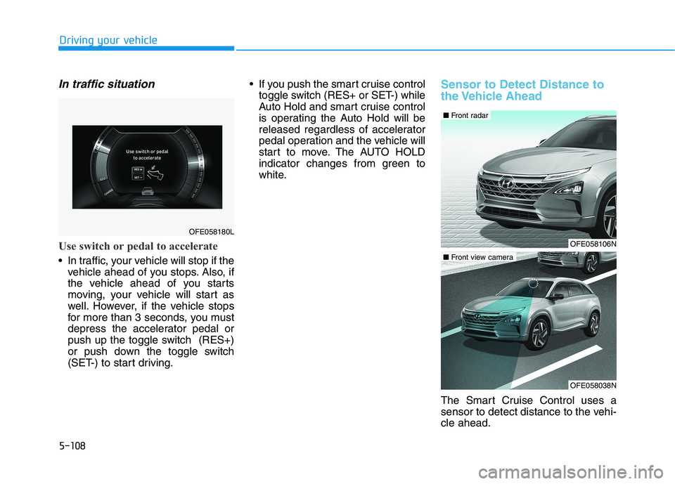 HYUNDAI NEXO 2023  Owners Manual 5-108
Driving your vehicle
In traffic situation
Use switch or pedal to accelerate
 In traffic, your vehicle will stop if thevehicle ahead of you stops. Also, if 
the vehicle ahead of you starts
moving