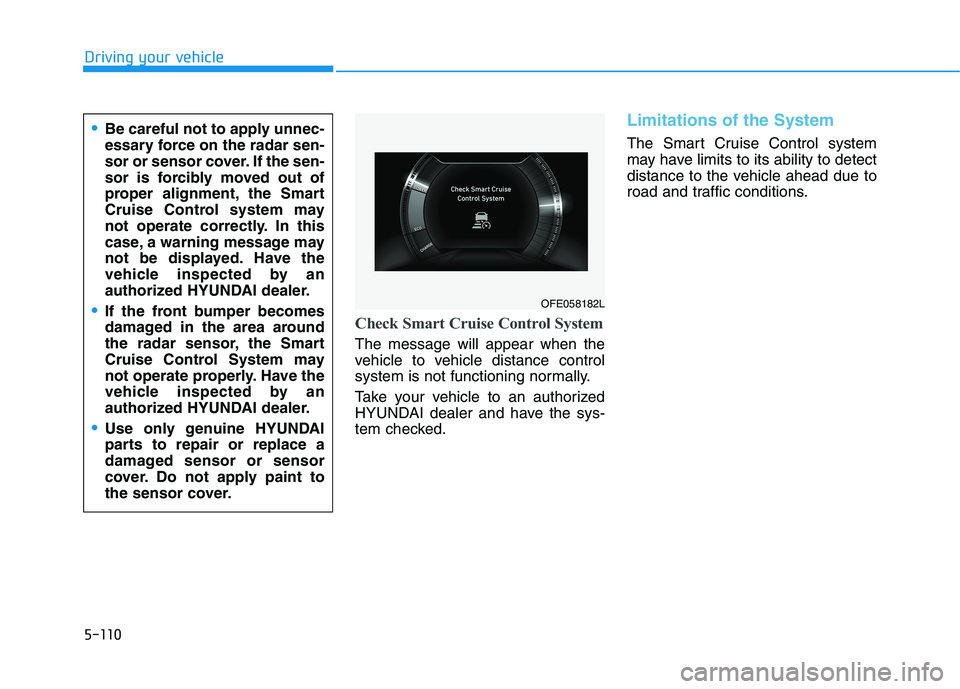 HYUNDAI NEXO 2023  Owners Manual 5-110
Driving your vehicle
Check Smart Cruise Control System
The message will appear when the 
vehicle to vehicle distance control
system is not functioning normally. 
Take your vehicle to an authoriz
