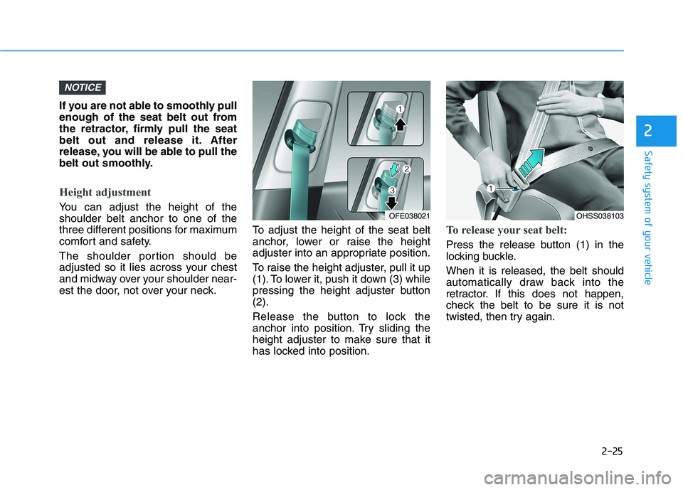HYUNDAI NEXO 2023 Owners Guide 2-25
Safety system of your vehicle
2
If you are not able to smoothly pull
enough of the seat belt out from
the retractor, firmly pull the seat
belt out and release it. After
release, you will be able HYUNDAI NEXO 2023 Owners Guide 2-25
Safety system of your vehicle
2
If you are not able to smoothly pull
enough of the seat belt out from
the retractor, firmly pull the seat
belt out and release it. After
release, you will be able