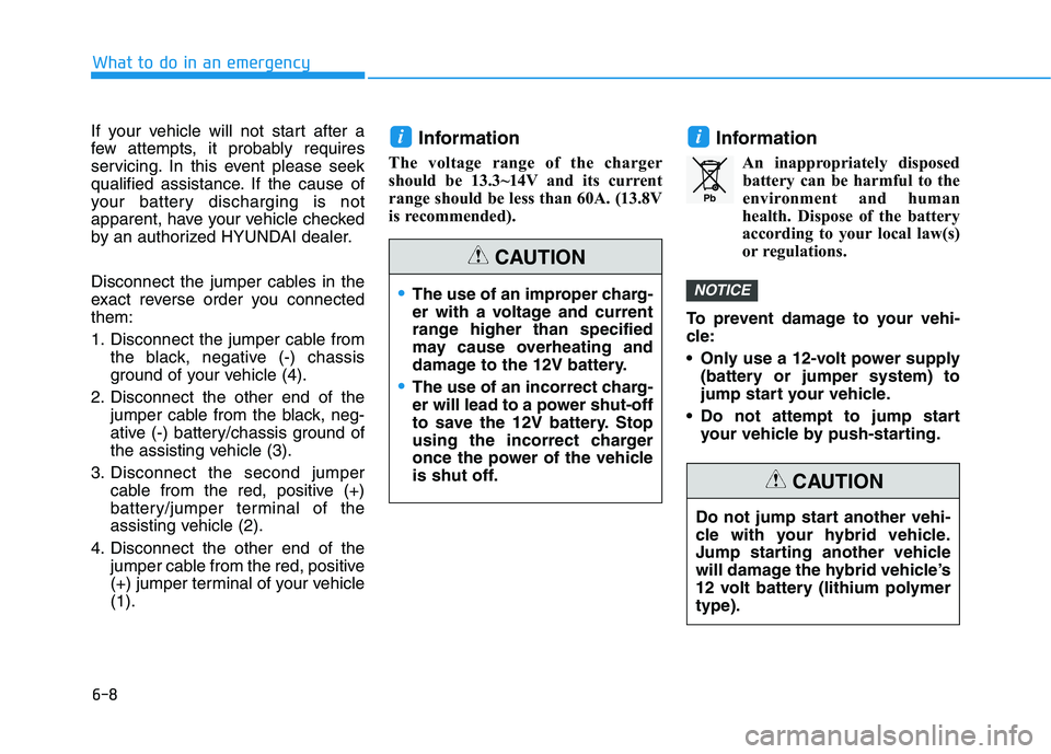HYUNDAI NEXO 2023 Owners Manual 6-8
What to do in an emergency
If your vehicle will not start after a
few attempts, it probably requires
servicing. In this event please seek
qualified assistance. If the cause of
your battery discha HYUNDAI NEXO 2023 Owners Manual 6-8
What to do in an emergency
If your vehicle will not start after a
few attempts, it probably requires
servicing. In this event please seek
qualified assistance. If the cause of
your battery discha