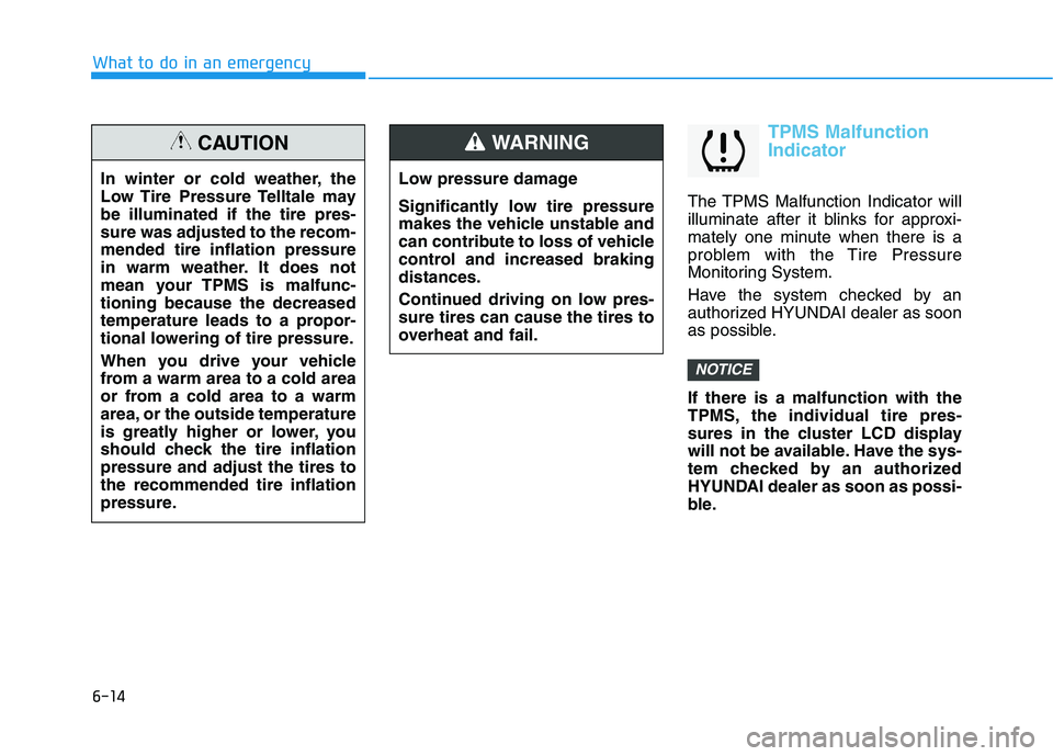 HYUNDAI NEXO 2023  Owners Manual 6-14
What to do in an emergency
TPMS Malfunction Indicator
The TPMS Malfunction Indicator will 
illuminate after it blinks for approxi-
mately one minute when there is a
problem with the Tire Pressure