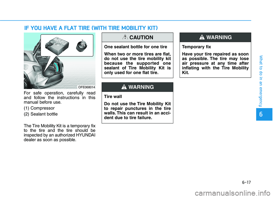 HYUNDAI NEXO 2023 Owners Manual 6-17
What to do in an emergency
6
For safe operation, carefully read
and follow the instructions in this
manual before use. (1) Compressor(2) Sealant bottle
The Tire Mobility Kit is a temporary fix HYUNDAI NEXO 2023 Owners Manual 6-17
What to do in an emergency
6
For safe operation, carefully read
and follow the instructions in this
manual before use. (1) Compressor(2) Sealant bottle
The Tire Mobility Kit is a temporary fix