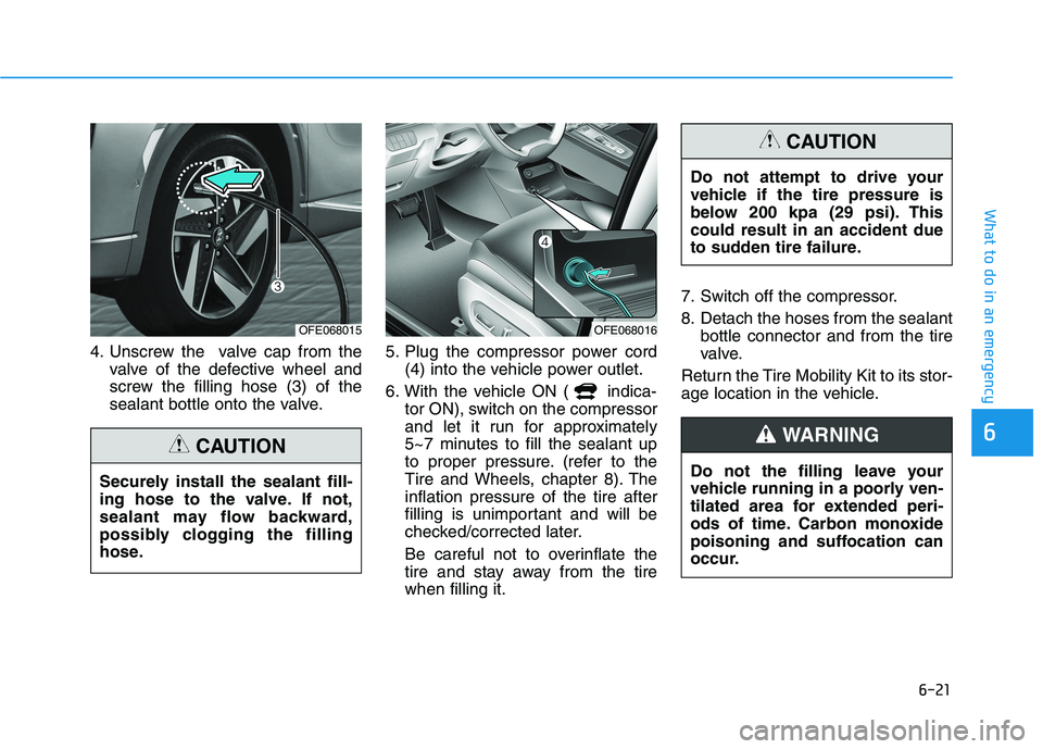 HYUNDAI NEXO 2023 Owners Manual 6-21
What to do in an emergency
6
4. Unscrew the valve cap from thevalve of the defective wheel and
screw the filling hose (3) of the
sealant bottle onto the valve. 5. Plug the compressor power cord HYUNDAI NEXO 2023 Owners Manual 6-21
What to do in an emergency
6
4. Unscrew the valve cap from thevalve of the defective wheel and
screw the filling hose (3) of the
sealant bottle onto the valve. 5. Plug the compressor power cord