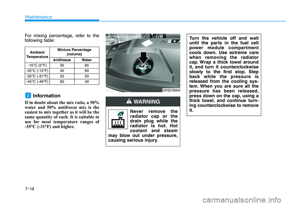 HYUNDAI NEXO 2023 Owners Manual 7-14
Maintenance
For mixing percentage, refer to the
following table:Information
If in doubt about the mix ratio, a 50%
water and 50% antifreeze mix is the
easiest to mix together as it will be the
s HYUNDAI NEXO 2023 Owners Manual 7-14
Maintenance
For mixing percentage, refer to the
following table:Information
If in doubt about the mix ratio, a 50%
water and 50% antifreeze mix is the
easiest to mix together as it will be the
s