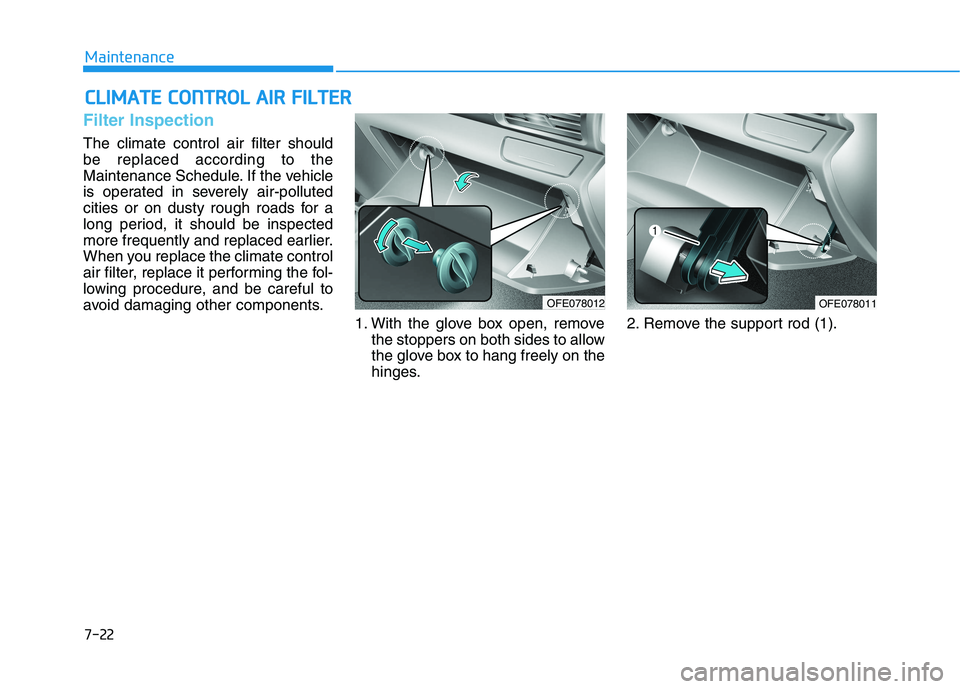 HYUNDAI NEXO 2023  Owners Manual 7-22
MaintenanceC
C LLIIMM AATTEE  CC OO NNTTRR OO LL  AA IIRR   FF IILL TT EERR
Filter Inspection
The climate control air filter should be replaced according to the
Maintenance Schedule. If the vehic