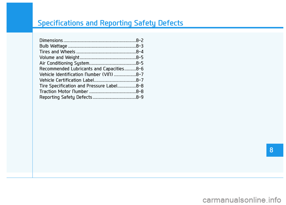 HYUNDAI NEXO 2023 Owners Manual 888
Specifications & Consumer information
8
Specifications and Reporting Safety Defects
8
Dimensions ..............................................................8-2
Bulb Wattage ................... HYUNDAI NEXO 2023 Owners Manual 888
Specifications & Consumer information
8
Specifications and Reporting Safety Defects
8
Dimensions ..............................................................8-2
Bulb Wattage ...................