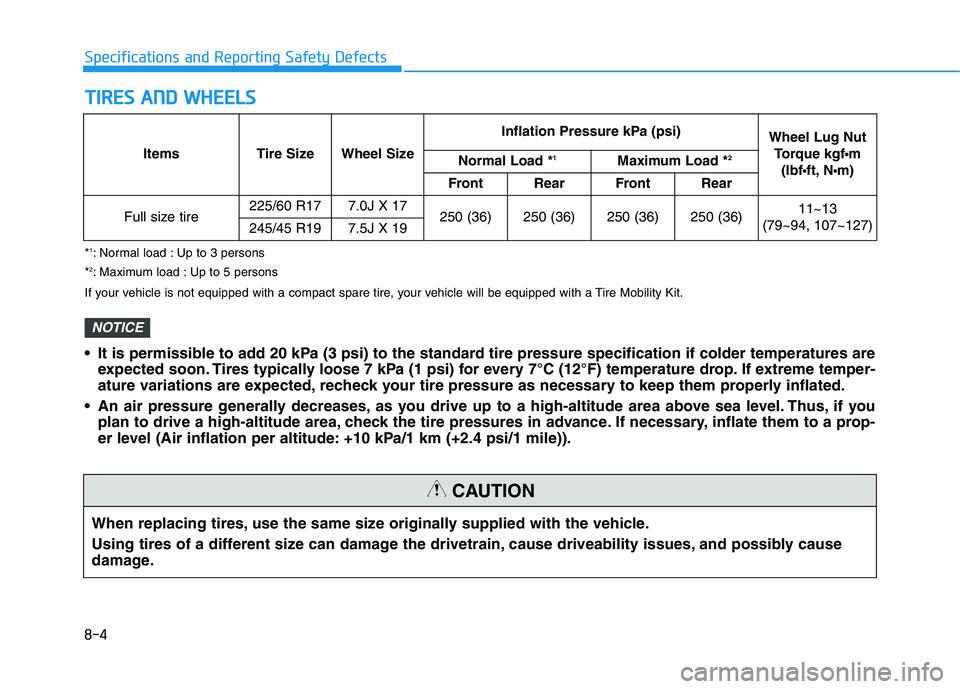 HYUNDAI NEXO 2023 Owners Manual 8-4
Specifications and Reporting Safety DefectsT
T IIRR EESS AA NN DD WW HHEEEELLSS
When replacing tires, use the same size originally supplied with the vehicle.
Using tires of a different size can HYUNDAI NEXO 2023 Owners Manual 8-4
Specifications and Reporting Safety DefectsT
T IIRR EESS AA NN DD WW HHEEEELLSS
When replacing tires, use the same size originally supplied with the vehicle.
Using tires of a different size can
