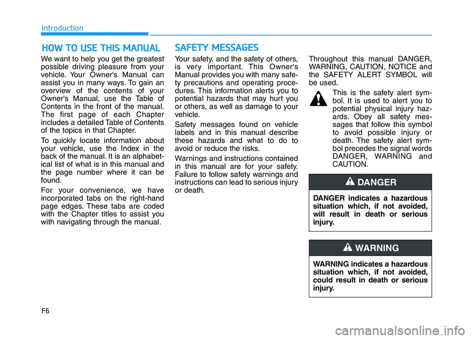 HYUNDAI NEXO 2023 Owners Manual F6
Introduction
We want to help you get the greatest
possible driving pleasure from your
vehicle. Your Owners Manual can
assist you in many ways. To gain an
overview of the contents of your
Owners HYUNDAI NEXO 2023 Owners Manual F6
Introduction
We want to help you get the greatest
possible driving pleasure from your
vehicle. Your Owners Manual can
assist you in many ways. To gain an
overview of the contents of your
Owners