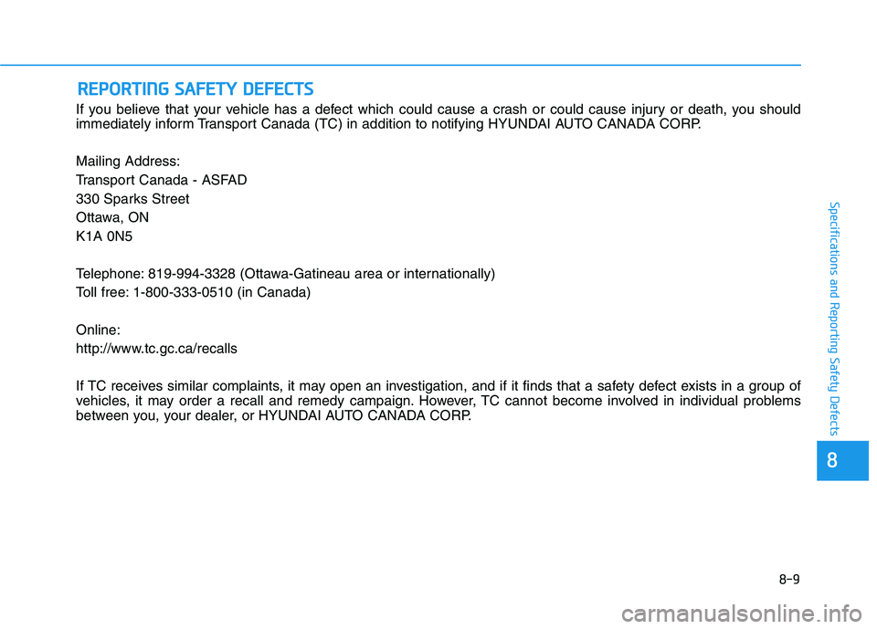 HYUNDAI NEXO 2023 Owners Manual 8-9
88
Specifications and Reporting Safety Defects
If you believe that your vehicle has a defect which could cause a crash or could cause injury or death, you should
immediately inform Transport Cana HYUNDAI NEXO 2023 Owners Manual 8-9
88
Specifications and Reporting Safety Defects
If you believe that your vehicle has a defect which could cause a crash or could cause injury or death, you should
immediately inform Transport Cana