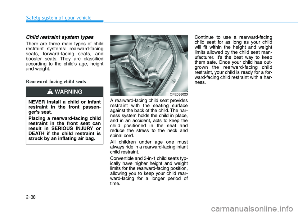 HYUNDAI NEXO 2023 Workshop Manual 2-38
Safety system of your vehicle
Child restraint system types
There are three main types of child
restraint systems: rearward-facing
seats, forward-facing seats, and
booster seats. They are classi HYUNDAI NEXO 2023 Workshop Manual 2-38
Safety system of your vehicle
Child restraint system types
There are three main types of child
restraint systems: rearward-facing
seats, forward-facing seats, and
booster seats. They are classi