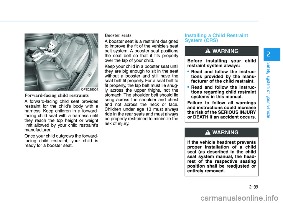 HYUNDAI NEXO 2023 Workshop Manual 2-39
Safety system of your vehicle
2
Forward-facing child restraints
A forward-facing child seat provides
restraint for the childs body with a
harness. Keep children in a forward-
facing child seat HYUNDAI NEXO 2023 Workshop Manual 2-39
Safety system of your vehicle
2
Forward-facing child restraints
A forward-facing child seat provides
restraint for the childs body with a
harness. Keep children in a forward-
facing child seat